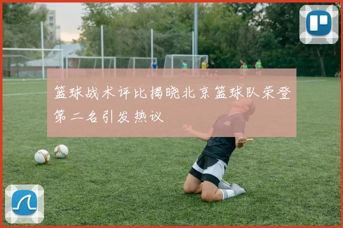 篮球战术评比揭晓北京篮球队荣登第二名引发热议