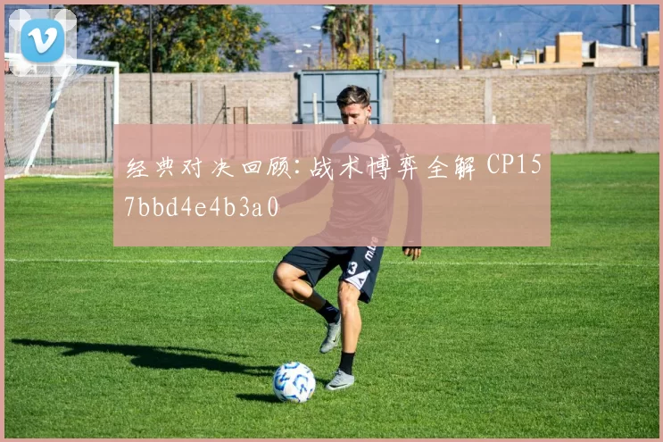 经典对决回顾:战术博弈全解 CP157bbd4e4b3a0