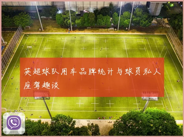 英超球队用车品牌统计与球员私人座驾趣谈