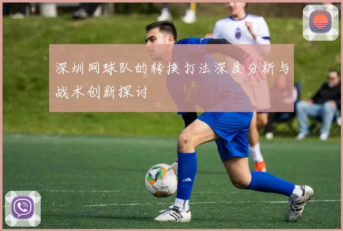 深圳网球队的转换打法深度分析与战术创新探讨