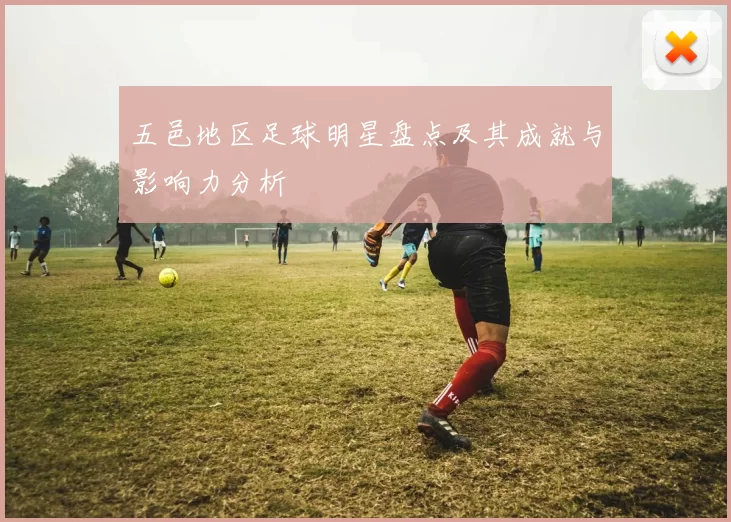 五邑地区足球明星盘点及其成就与影响力分析