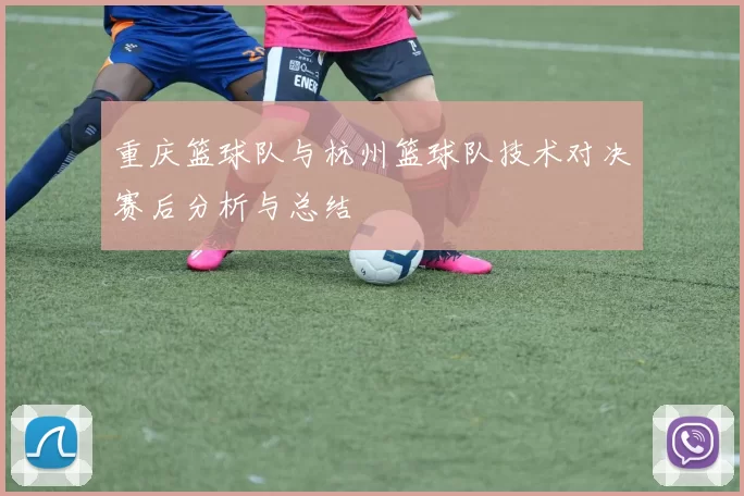 重庆篮球队与杭州篮球队技术对决赛后分析与总结