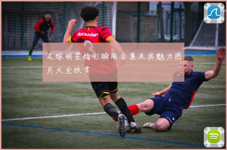足球明星精彩瞬间合集及其魅力图片大全欣赏